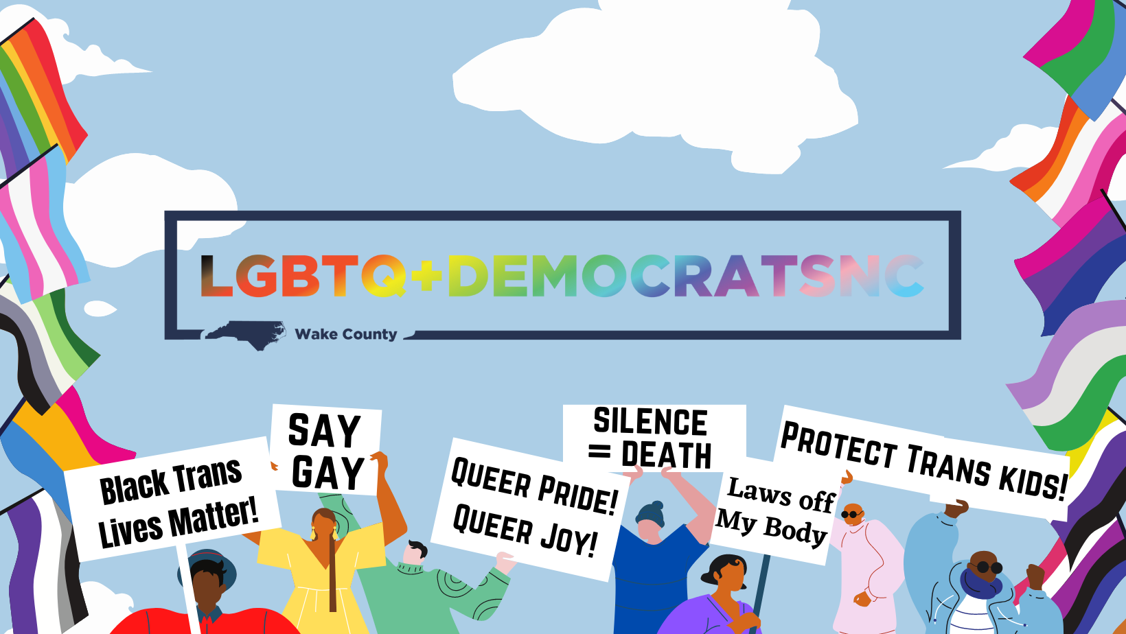 LGBTQ+DemocratsNC; Wake County; Black Trans Lives Matter; Say Gay; Queer Pride!  Queer Joy!; Silence = Death; Laws off my Body; Protect Trans Kids;